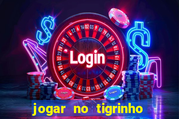 jogar no tigrinho sem deposito